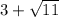 3+\sqrt{11}