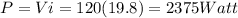 P = Vi = 120(19.8) = 2375 Watt