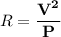 R = \mathbf{\dfrac{V^2}{P}}