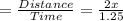 =\frac{Distance}{Time}= \frac{2x}{1.25}\\