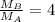 {\frac{M_{B}}{M_{A}}} = 4