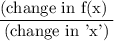 \dfrac{\text{(change in f(x) }}{\text{(change in 'x')}}