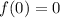 f(0) = 0