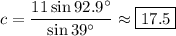 c = \dfrac{11\sin{92.9^{\circ}}}{\sin{39^{\circ}}} \approx \boxed{17.5}