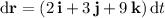 \mathrm d\mathbf r=(2\,\mathbf i+3\,\mathbf j+9\,\mathbf k)\,\mathrm dt