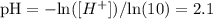 \text{pH} = -\text{ln(}[H^{+}]\text{)} / \text{ln(}10\text{)} = 2.1