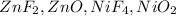 ZnF_{2}, ZnO, NiF_{4},NiO_{2}