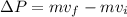 \Delta P = mv_f - mv_i