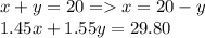 x+ y = 20 = x=20-y&#10;\\&#10;1.45x + 1.55y = 29.80