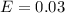 E=0.03