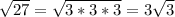 \sqrt{27}=\sqrt{3*3*3}=3\sqrt{3}