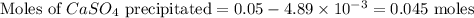 \text{Moles of }CaSO_4\text{ precipitated}=0.05-4.89\times 10^{-3}=0.045\text{ moles}