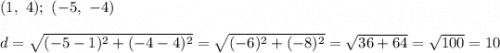 (1,\ 4);\ (-5,\ -4)\\\\d=\sqrt{(-5-1)^2+(-4-4)^2}=\sqrt{(-6)^2+(-8)^2}=\sqrt{36+64}=\sqrt{100}=10