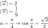 |\overrightarrow{u}|=2\\|\overrightarrow{v}|=\dfrac{1}{9}\\\alpha=\dfrac{\pi}{4}\to\cos\dfrac{\pi}{4}=\dfrac{\sqrt2}{2}