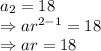 a_2=18\\\Rightarrow ar^{2-1}=18\\\Rightarrow ar=18