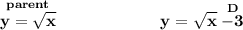 \bf \stackrel{parent}{y=\sqrt{x}}\qquad \qquad \qquad y=\sqrt{x}\stackrel{D}{-3}