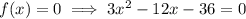 f(x) = 0 \implies 3x^2-12x-36=0