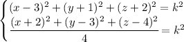 \begin{cases} (x-3)^2+(y+1)^2+(z+2)^2 = k^2 \\ \cfrac{(x+2)^2+(y-3)^2+(z-4)^2}{4} = k^2 \end{cases}