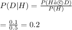P(D|H)=\frac{P(H∩D)}{P(H)}\\\\=\frac{0.1}{0.5}=0.2
