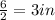 \frac{6}{2} = 3 in