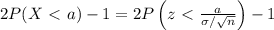2P(X\ \textless \ a)-1=2P\left(z\ \textless \  \frac{a}{\sigma/\sqrt{n}} \right)-1