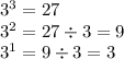 3^3=27\\3^2=27\div3=9\\3^1=9\div3=3