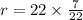 r = 22 \times \frac{7}{22}