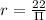 r = \frac{22}{\Pi }