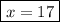 \boxed { x = 17}