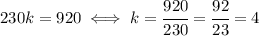 230k = 920 \iff k = \cfrac{920}{230} = \cfrac{92}{23} = 4