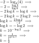 -2=\log_{k}(4) \implies \\ -2=\frac{\log{4}}{\log{k}} \implies \\ -2\log{k}=\log{4} \implies \\ -2\log{k}=2\log{2} \implies \\ \log{k}=\frac{2\log{2}}{-2} \implies\\ \log{k}=-\log{2} \implies\\ k=10^{-\log{2}} \implies \\ k=\frac{1}{10^\log{2}}} \implies \\ k=\frac{1}{2}