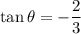 \tan\theta=-\dfrac{2}{3}