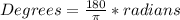 Degrees=\frac{180}{\pi}*radians