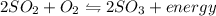 2SO_2+O_2\leftrightharpoons 2SO_3+energy