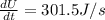 \frac{dU}{dt} = 301.5 J/s