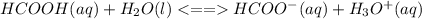 HCOOH (aq) + H_{2}O(l) HCOO^{-}(aq) + H_{3}O^{+}(aq)