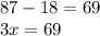 87 - 18 = 69 \\ 3x = 69