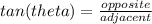 tan(theta)=\frac{opposite}{adjacent}