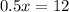 0.5x =12