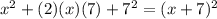 x^2+(2)(x)(7)+7^2 = (x+7)^2