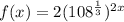 f(x)=2(108^{\frac{1}{3}} )^{2x}