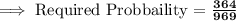 \bf\implies \text {Required Probbaility = }\frac{364}{969}