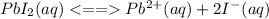 PbI_{2}(aq)Pb^{2+}(aq) + 2 I^{-}(aq)
