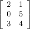 \left[\begin{array}{ccc}2&1\\0&5\\3&4\end{array}\right]