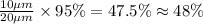 \frac{10\mu m}{20\mu m}\times 95\%=47.5\%\approx 48\%