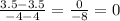 \frac{3.5-3.5}{-4-4} = \frac{0}{-8} =0