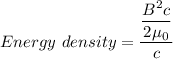 Energy\ density =\dfrac{\dfrac{B^2c}{2\mu_{0}}}{c}