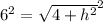 6^{2}   = \sqrt{4+h^{2}}  ^{2}