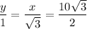 \dfrac{y}{1} = \dfrac{x}{\sqrt{3}} = \dfrac{10\sqrt{3}}{2}