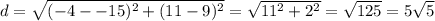 d = \sqrt{(-4 - -15)^2 + (11 - 9)^2} = \sqrt{11^2 + 2^2}=\sqrt{125}=5 \sqrt{5}